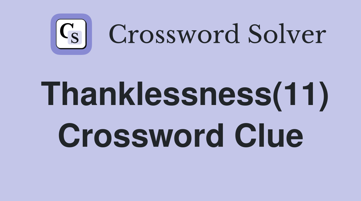 Thanklessness(11) Crossword Clue