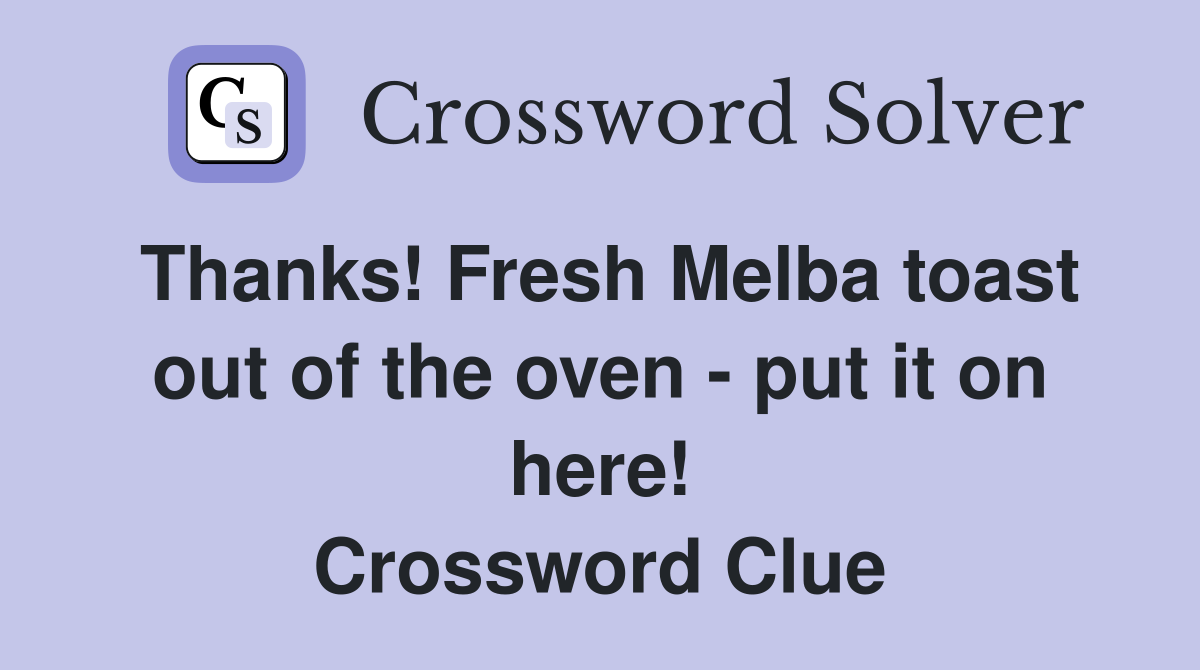 Thanks! Fresh Melba toast out of the oven - put it on here! Crossword Clue