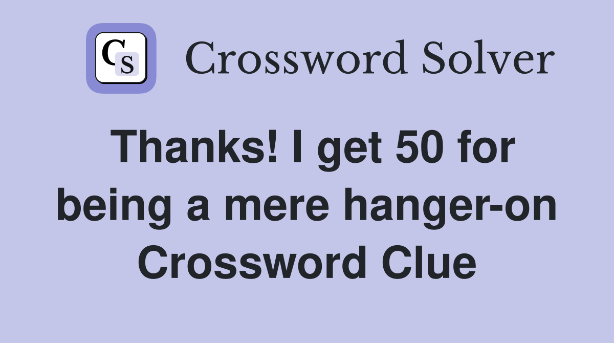 Thanks! I get 50 for being a mere hanger-on Crossword Clue