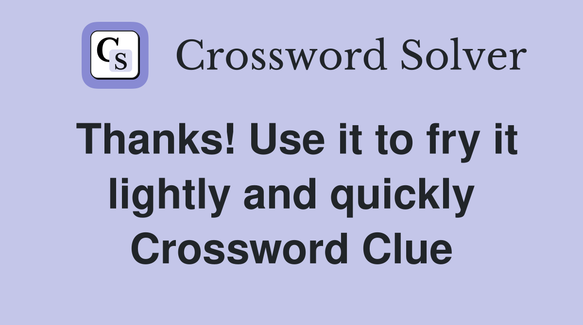 Thanks! Use it to fry it lightly and quickly Crossword Clue