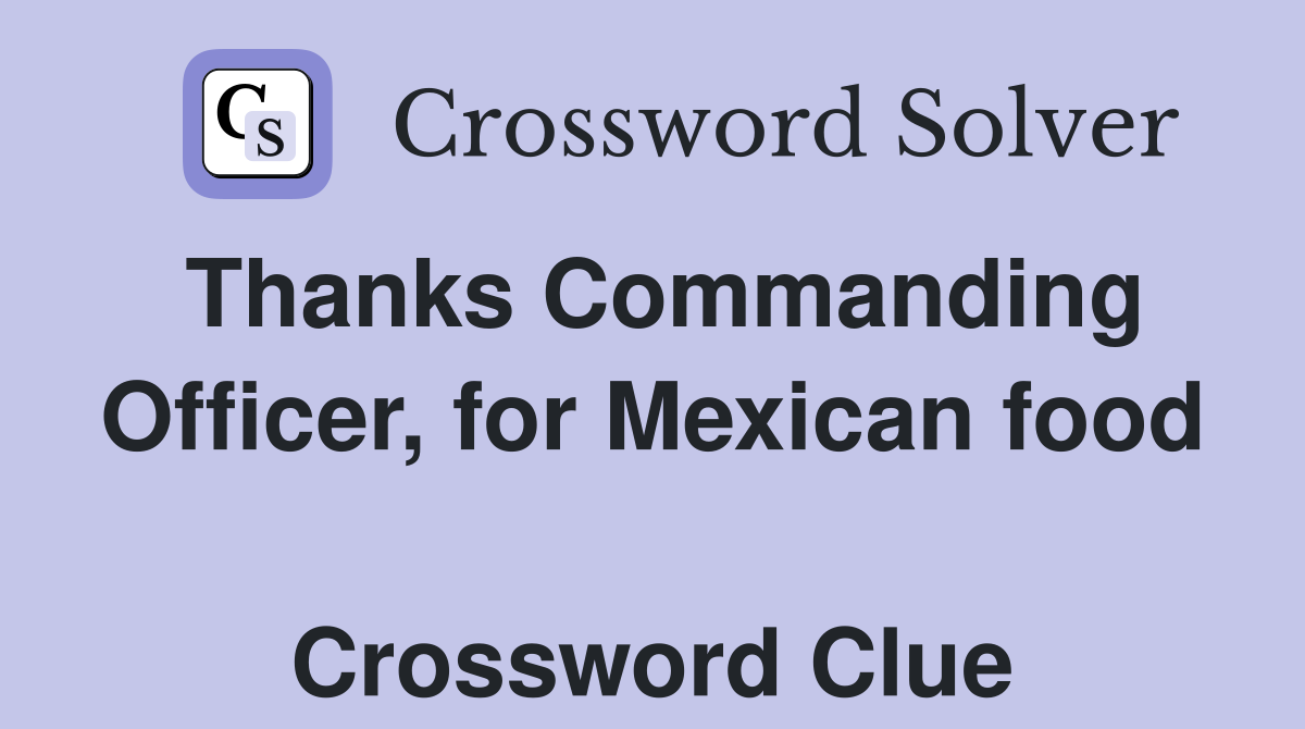 Thanks Commanding Officer, for Mexican food  Crossword Clue
