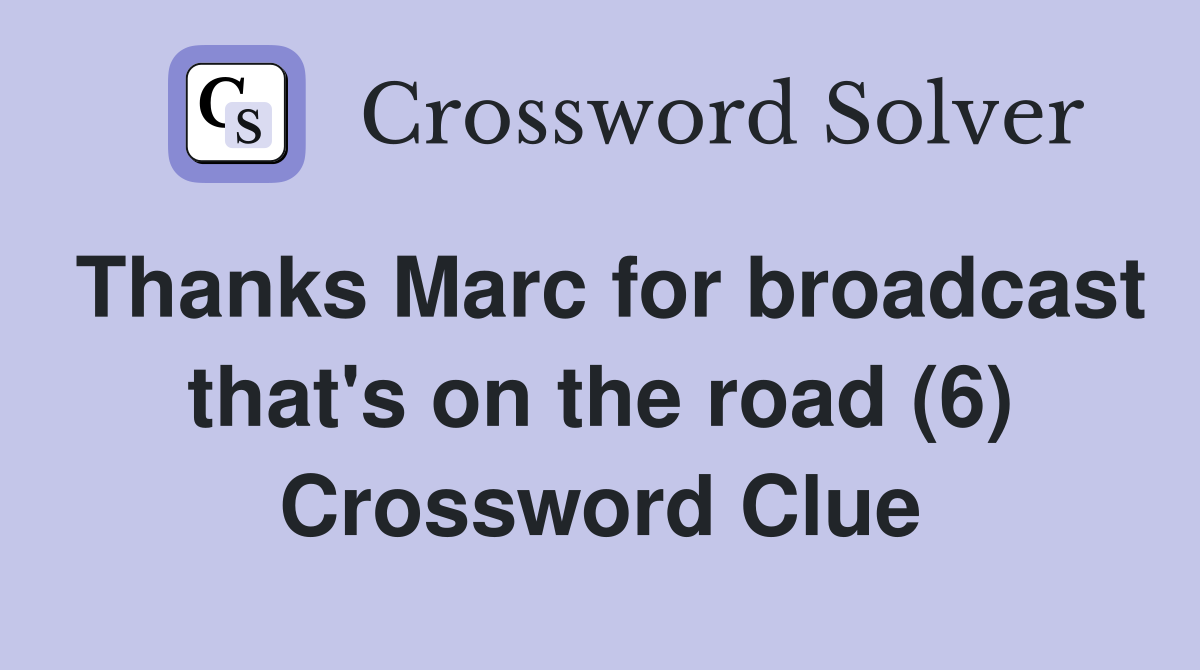 Thanks Marc for broadcast that's on the road (6) Crossword Clue