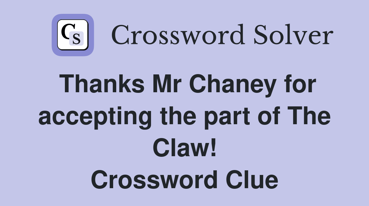 Thanks Mr Chaney for accepting the part of The Claw! Crossword Clue