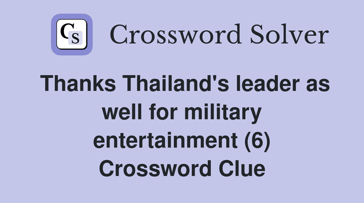 Thanks Thailand's leader as well for military entertainment (6) Crossword Clue
