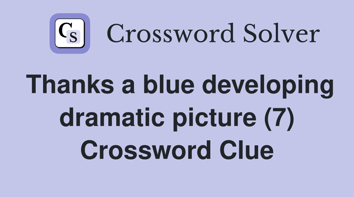 Thanks a blue developing dramatic picture (7) Crossword Clue