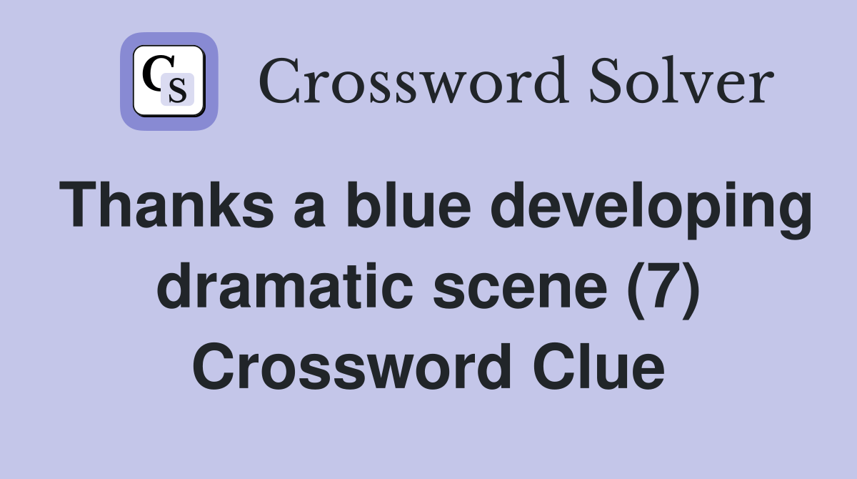 Thanks a blue developing dramatic scene (7) Crossword Clue