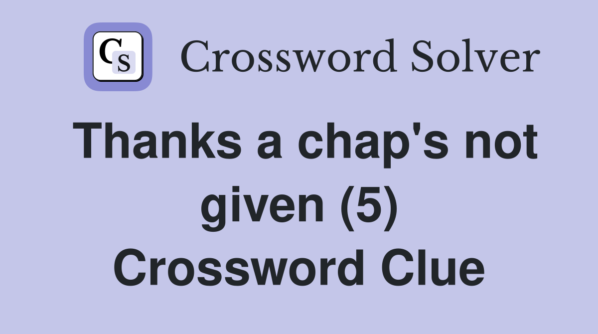 Thanks a chap's not given (5) Crossword Clue