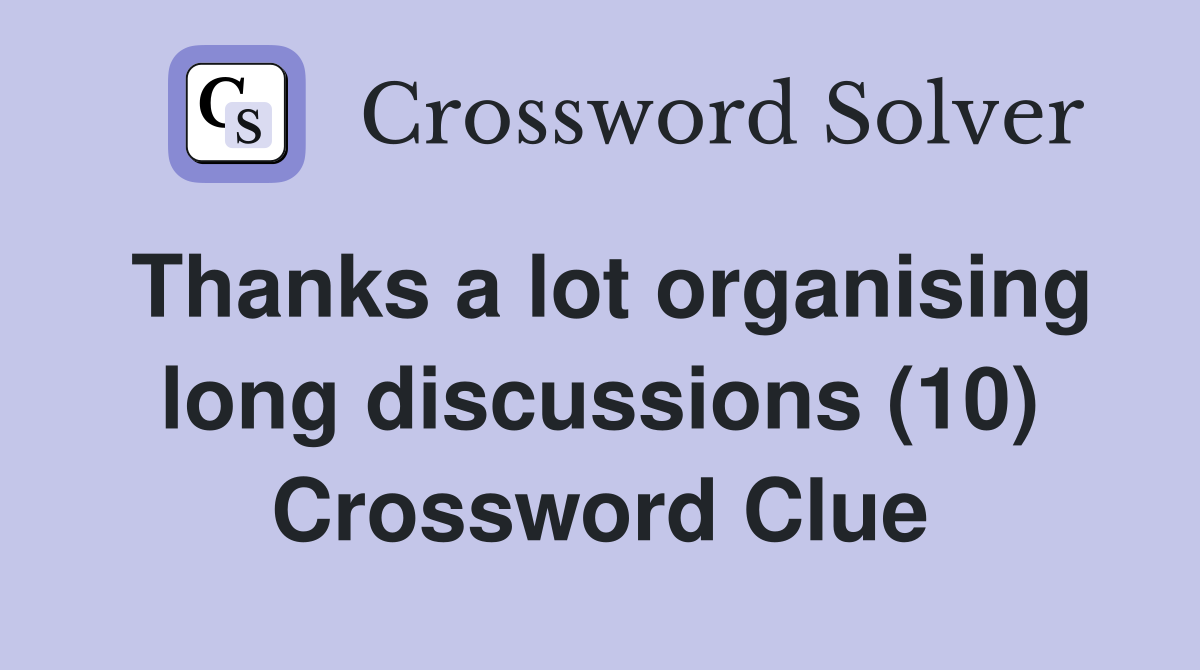 Thanks a lot organising long discussions (10) Crossword Clue
