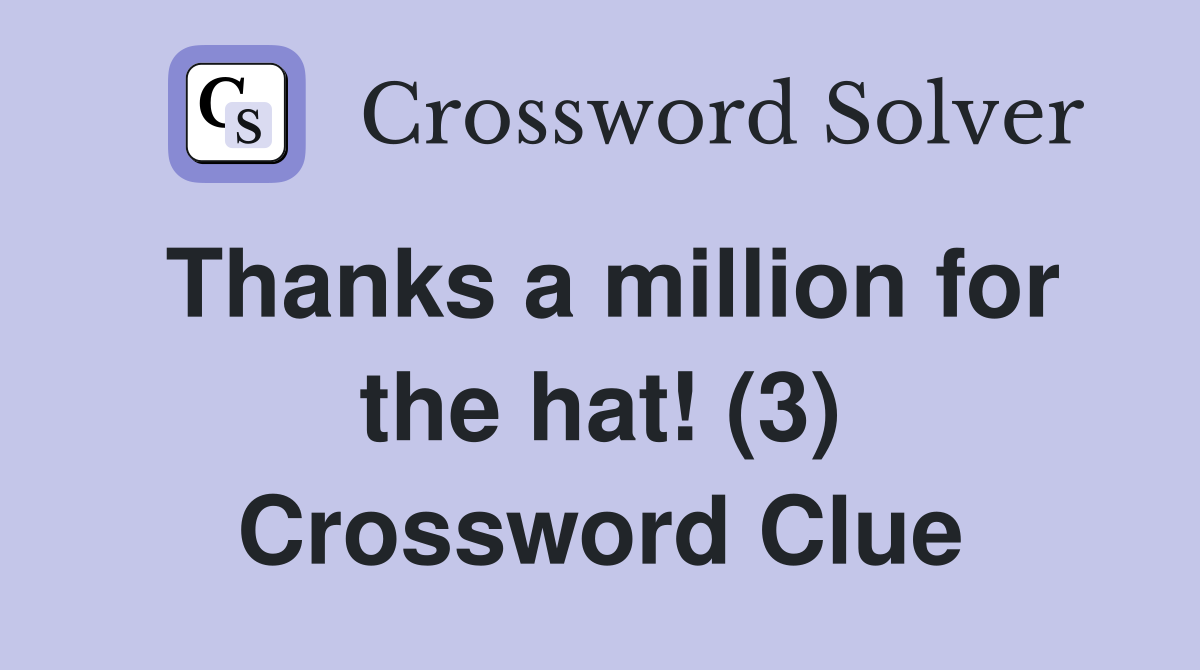 Thanks a million for the hat! (3) Crossword Clue
