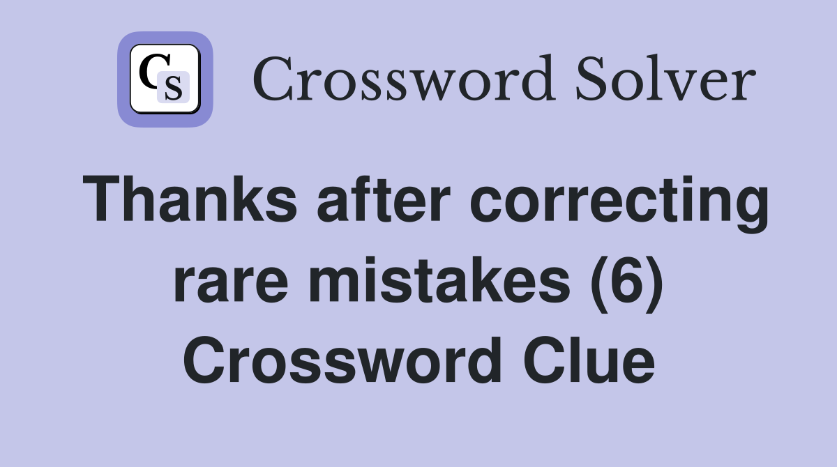 Thanks after correcting rare mistakes (6) Crossword Clue