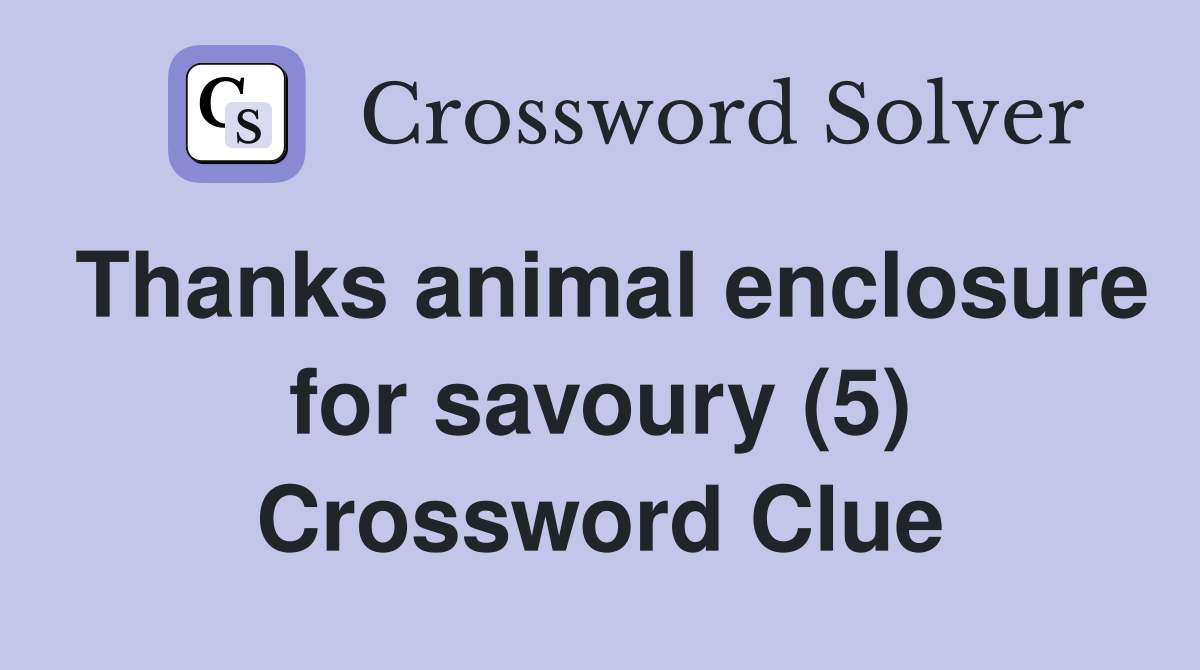 Thanks animal enclosure for savoury (5) Crossword Clue