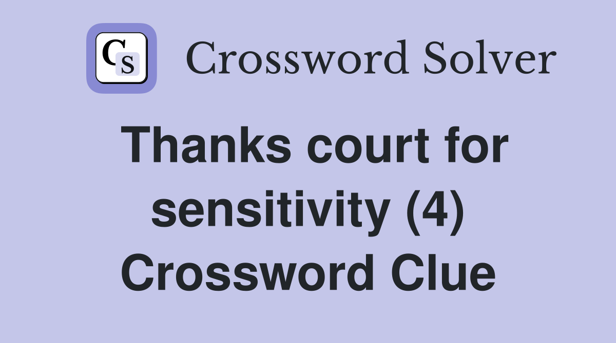 Thanks court for sensitivity (4) Crossword Clue