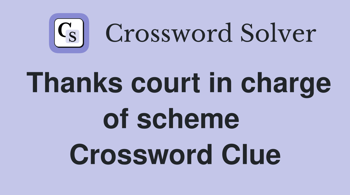 Thanks court in charge of scheme  Crossword Clue