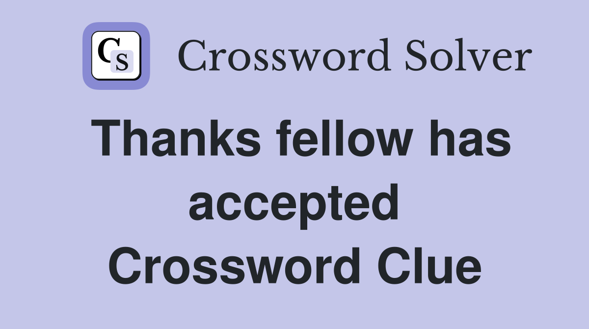 Thanks fellow has accepted Crossword Clue