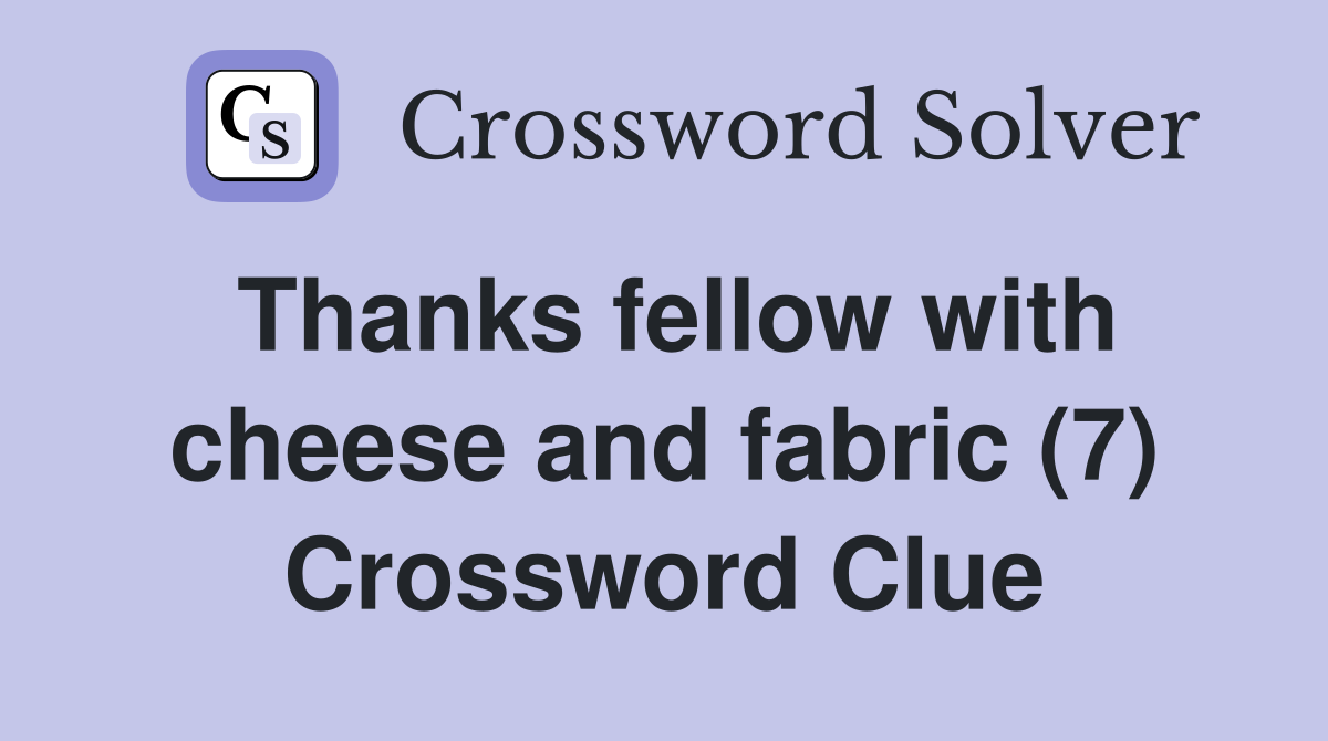 Thanks fellow with cheese and fabric (7) Crossword Clue