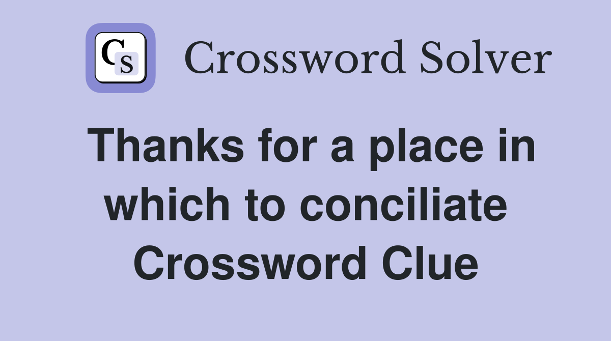 Thanks for a place in which to conciliate Crossword Clue