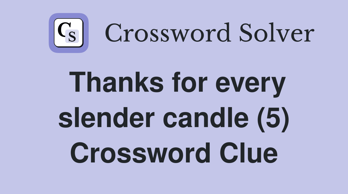 Thanks for every slender candle (5) Crossword Clue