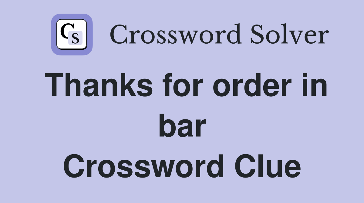Thanks for order in bar Crossword Clue