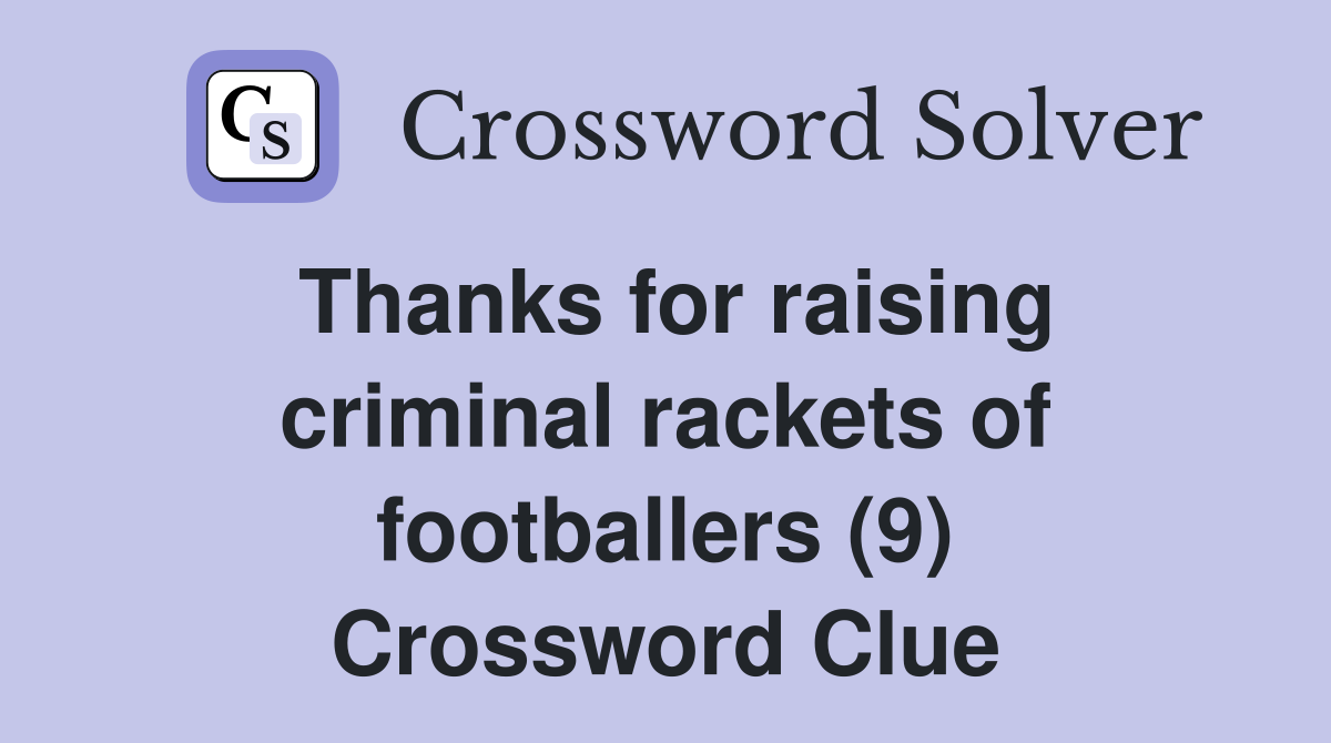 Thanks for raising criminal rackets of footballers (9) Crossword Clue