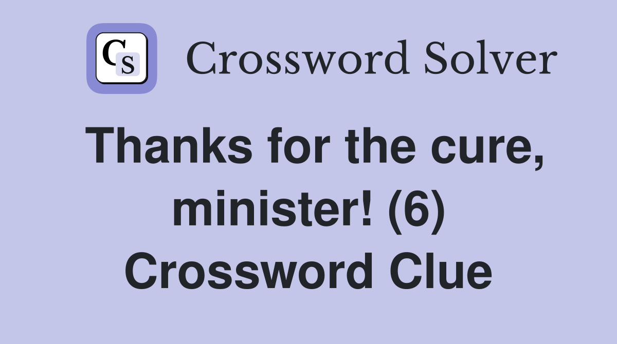 Thanks for the cure, minister! (6) Crossword Clue