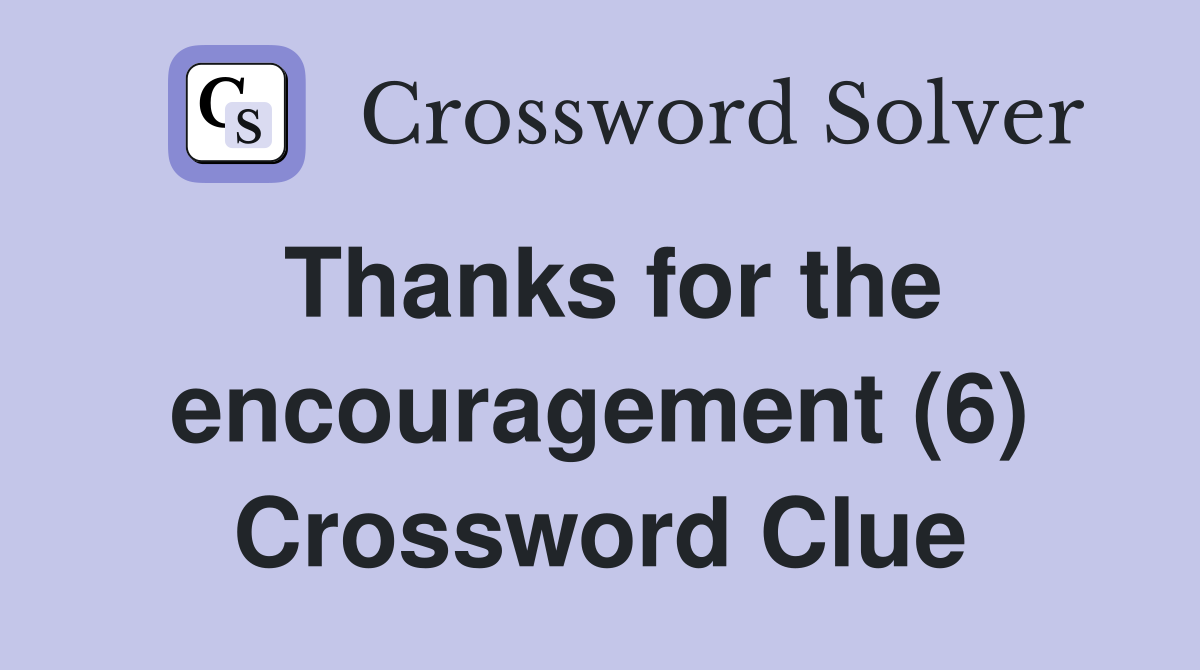 Thanks for the encouragement (6) Crossword Clue