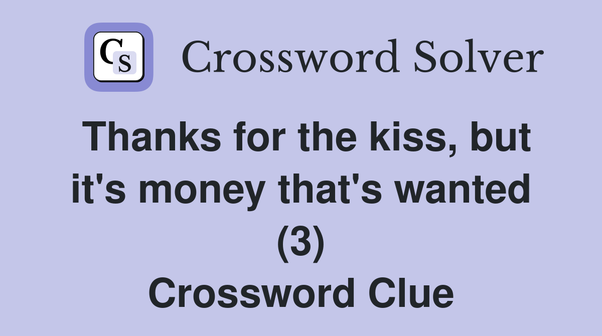 Thanks for the kiss, but it's money that's wanted (3) Crossword Clue