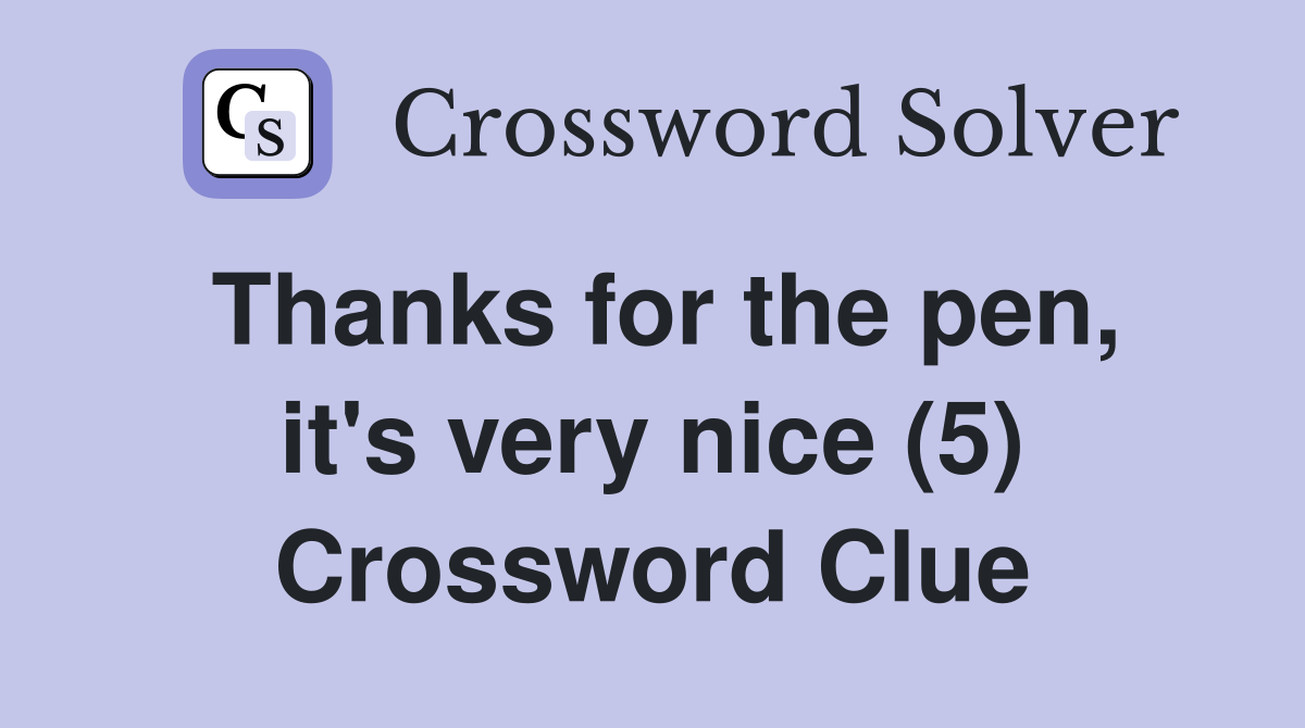 Thanks for the pen, it's very nice (5) Crossword Clue