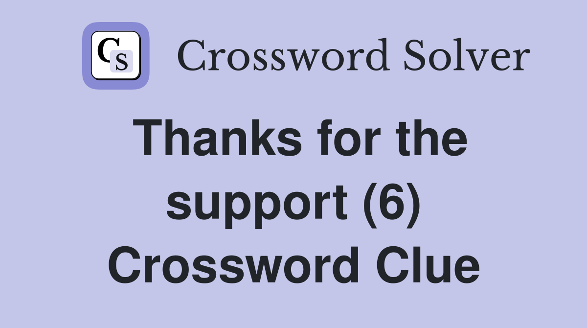 Thanks for the support (6) Crossword Clue