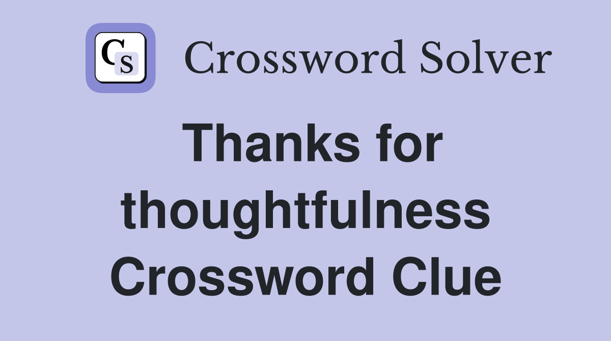 Thanks for thoughtfulness Crossword Clue