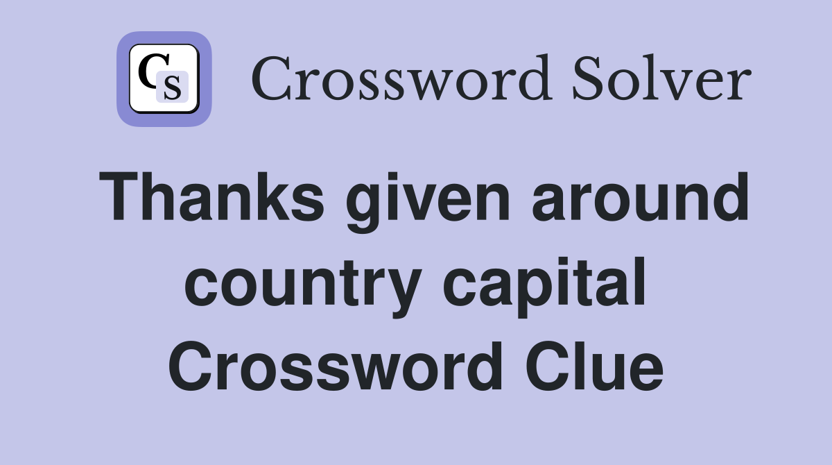 Thanks given around country capital Crossword Clue