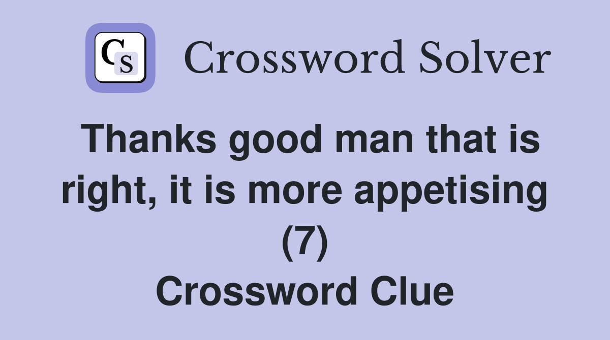 Thanks good man that is right, it is more appetising (7) Crossword Clue