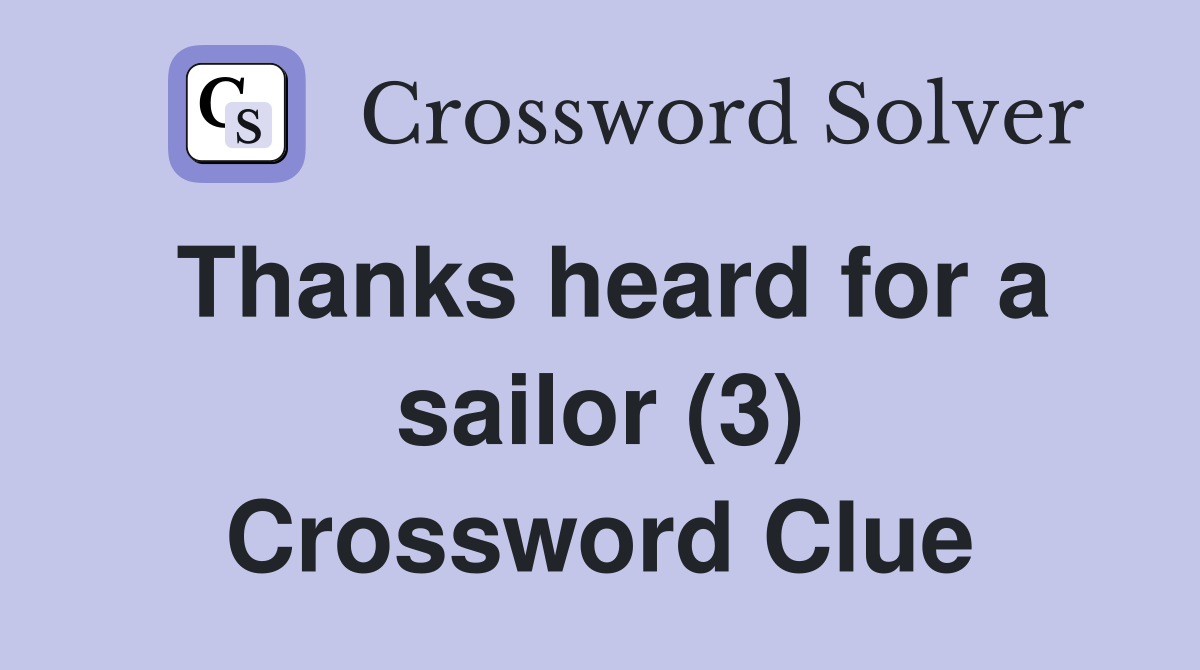 Thanks heard for a sailor (3) Crossword Clue