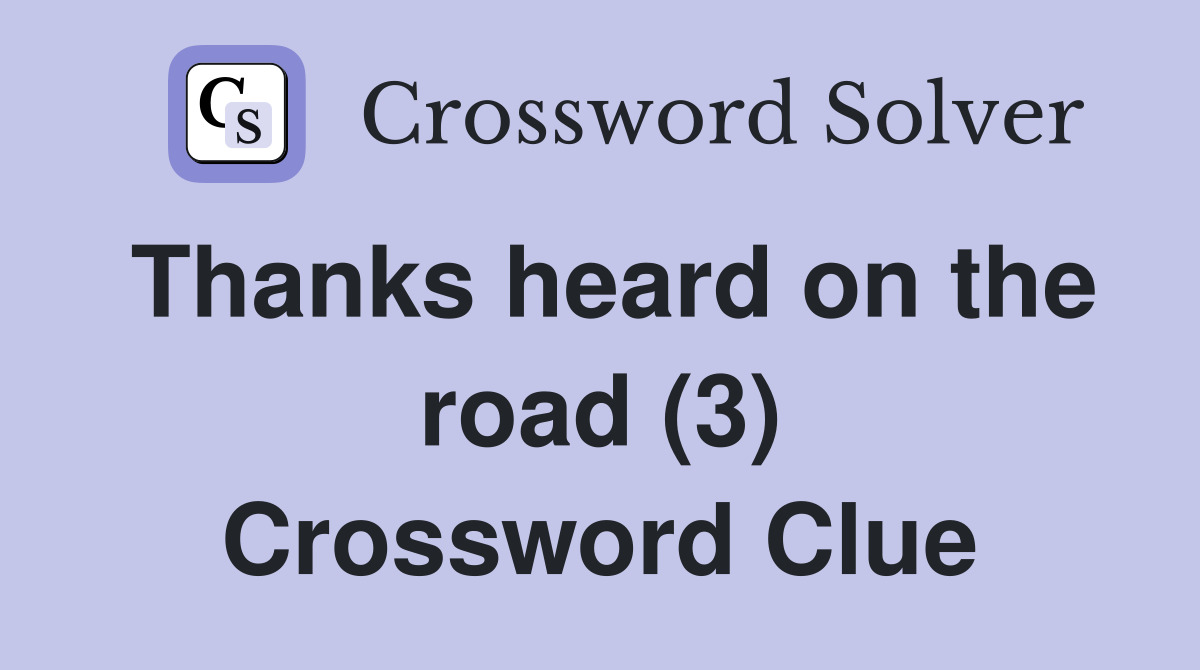 Thanks heard on the road (3) Crossword Clue