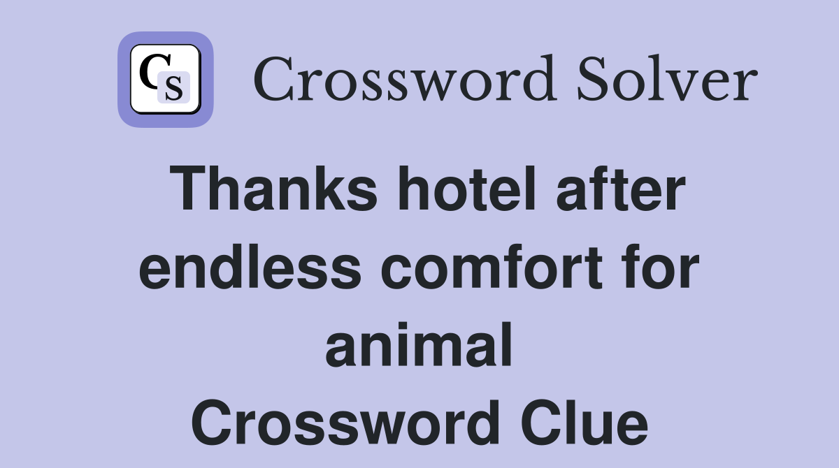 Thanks hotel after endless comfort for animal Crossword Clue
