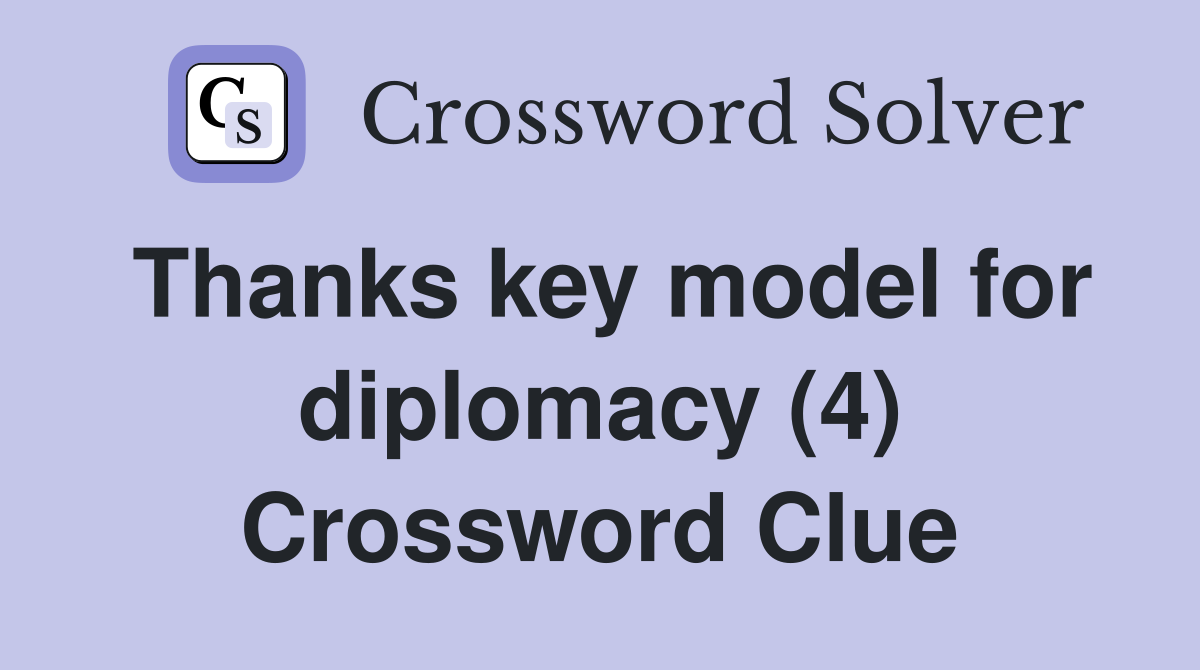 Thanks key model for diplomacy (4) Crossword Clue