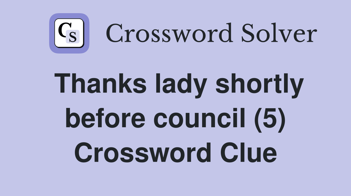 Thanks lady shortly before council (5) Crossword Clue