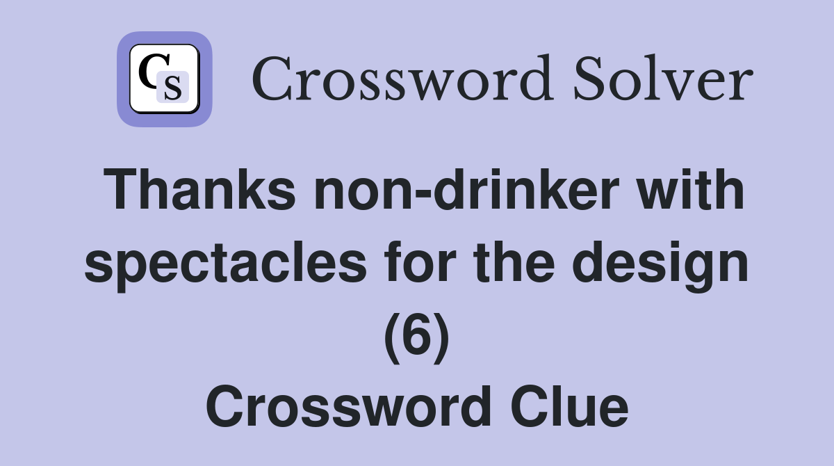 Thanks non-drinker with spectacles for the design (6) Crossword Clue