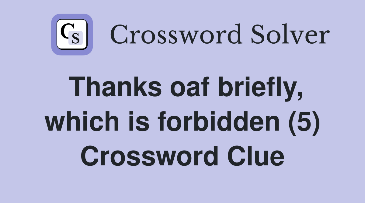 Thanks oaf briefly, which is forbidden (5) Crossword Clue