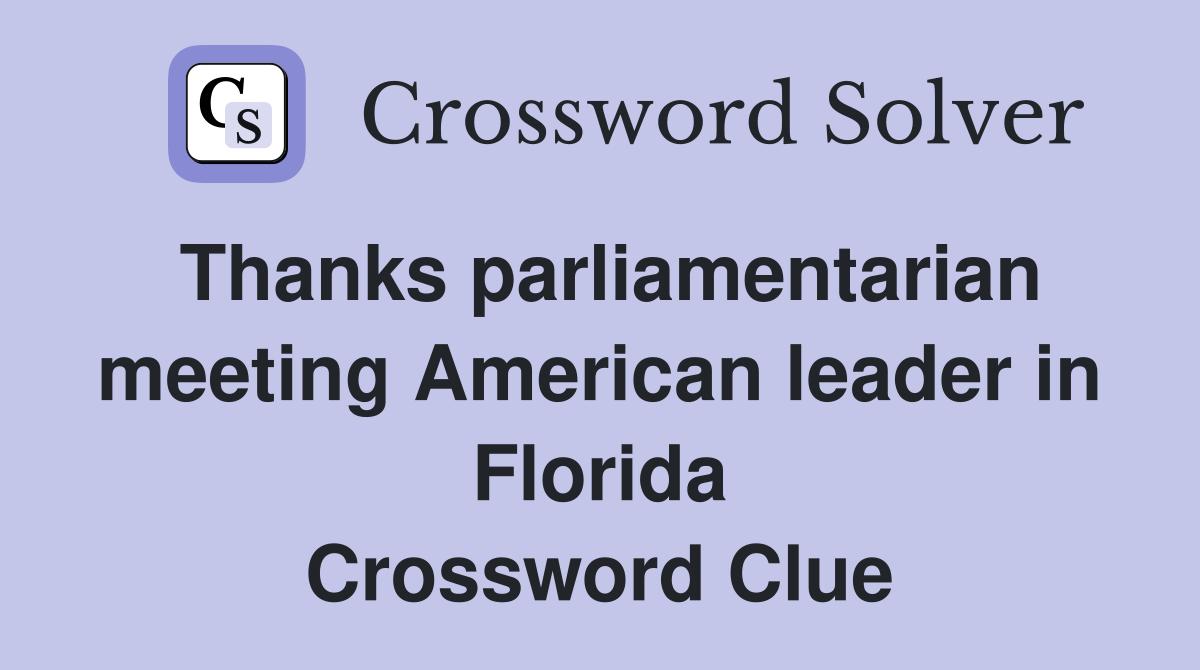 Thanks parliamentarian meeting American leader in Florida Crossword Clue