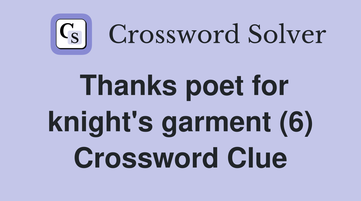 Thanks poet for knight's garment (6) Crossword Clue