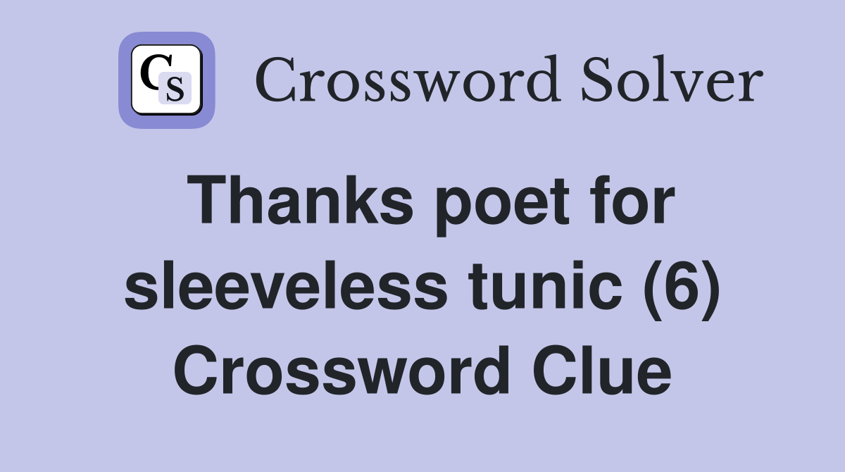 Thanks poet for sleeveless tunic (6) Crossword Clue