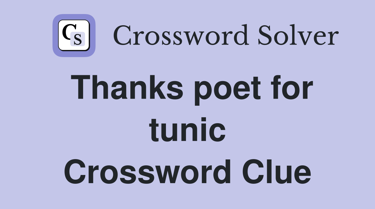 Thanks poet for tunic Crossword Clue