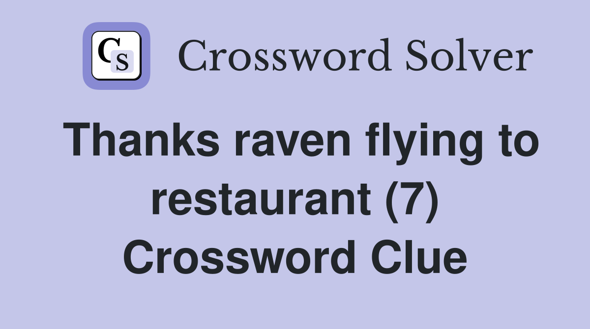 Thanks raven flying to restaurant (7) Crossword Clue