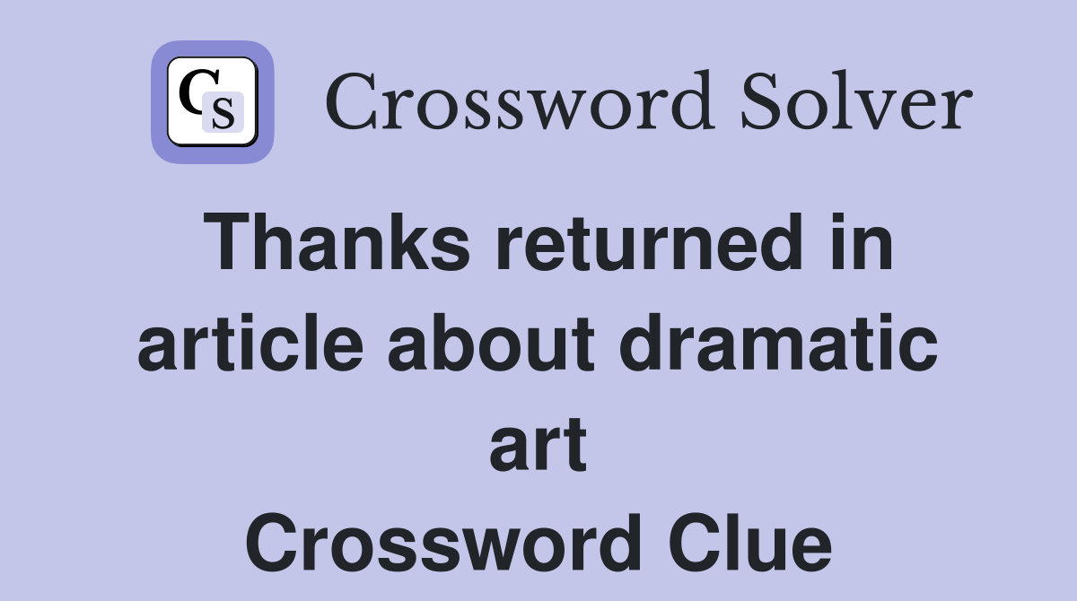 Thanks returned in article about dramatic art Crossword Clue
