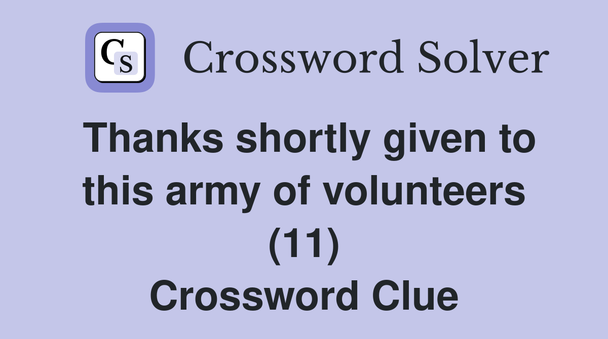 Thanks shortly given to this army of volunteers (11) Crossword Clue