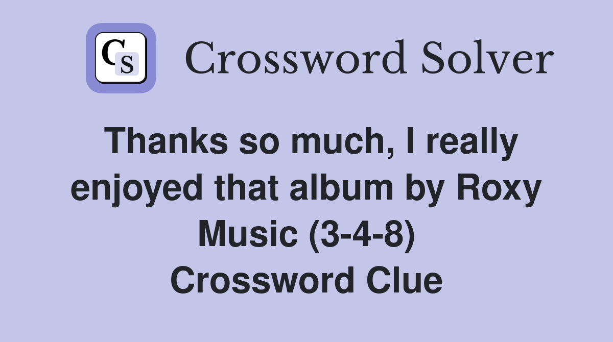 Thanks so much, I really enjoyed that album by Roxy Music (3-4-8) Crossword Clue