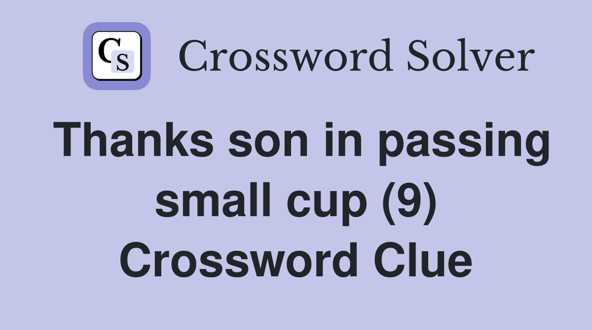 Thanks son in passing small cup (9) Crossword Clue