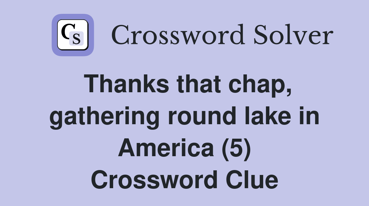 Thanks that chap, gathering round lake in America (5) Crossword Clue