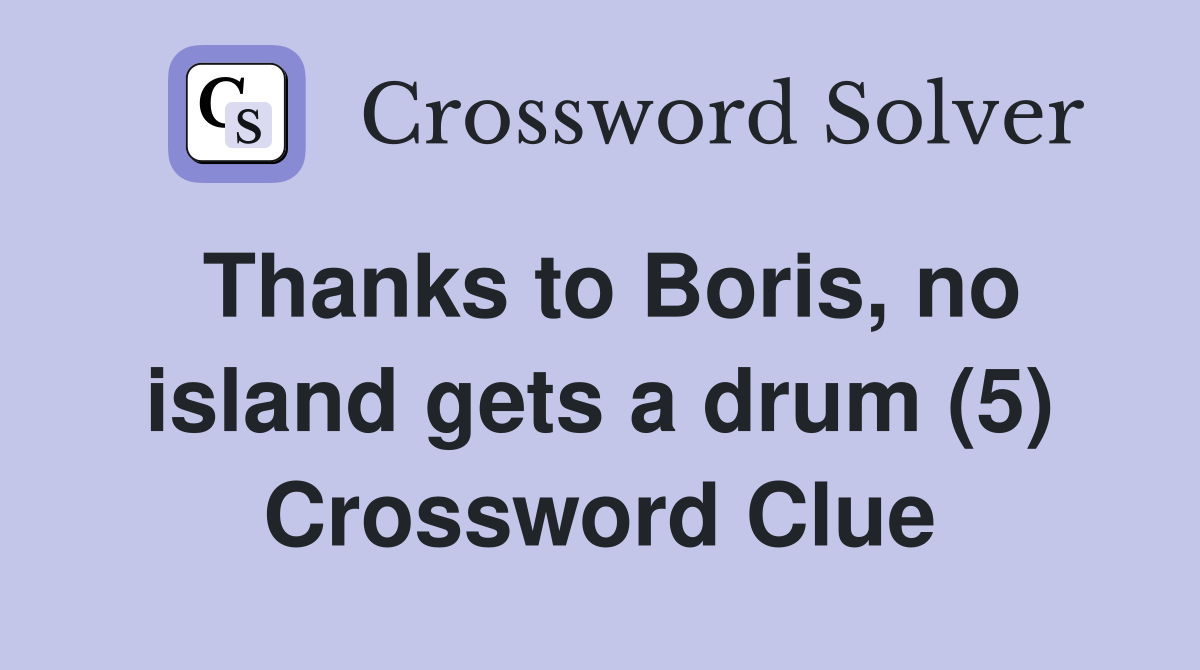 Thanks to Boris, no island gets a drum (5) Crossword Clue