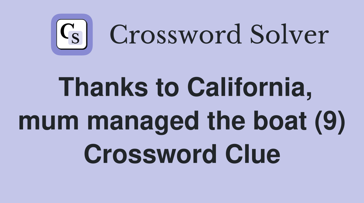 Thanks to California, mum managed the boat (9) Crossword Clue